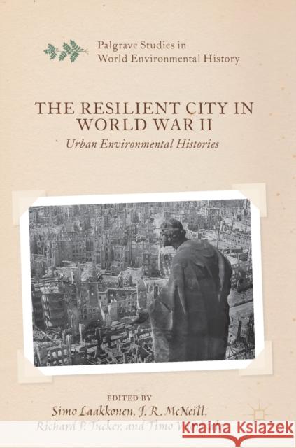 The Resilient City in World War II: Urban Environmental Histories Laakkonen, Simo 9783030174385