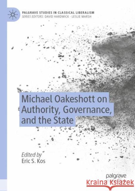 Michael Oakeshott on Authority, Governance, and the State Eric S. Kos 9783030174545 Palgrave MacMillan