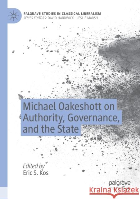 Michael Oakeshott on Authority, Governance, and the State Eric S. Kos 9783030174576 Palgrave MacMillan