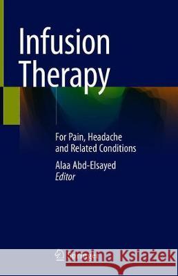 Infusion Therapy: For Pain, Headache and Related Conditions Abd-Elsayed, Alaa 9783030174774