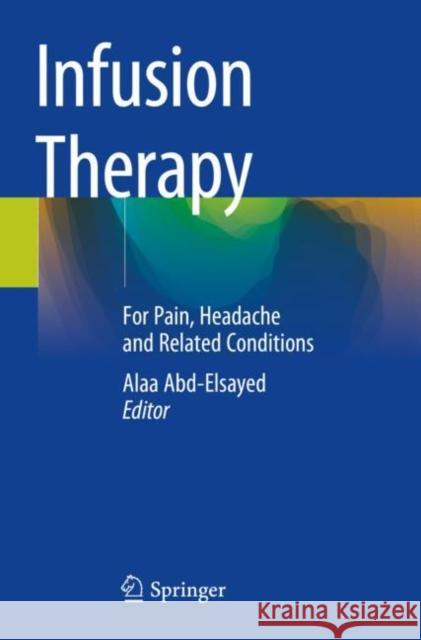 Infusion Therapy: For Pain, Headache and Related Conditions Alaa Abd-Elsayed 9783030174804 Springer