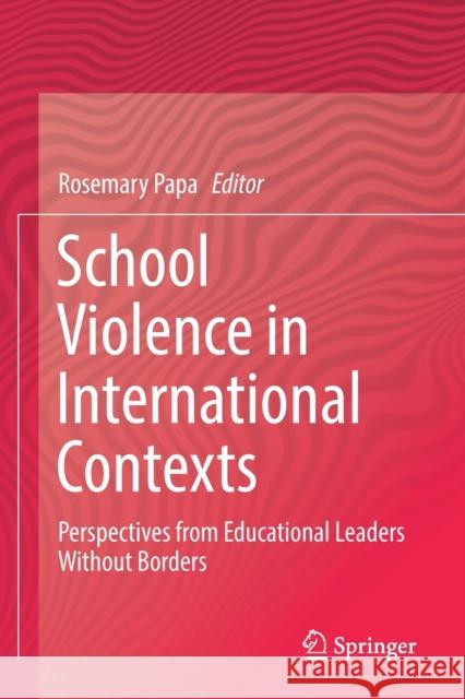 School Violence in International Contexts: Perspectives from Educational Leaders Without Borders Papa, Rosemary 9783030174842 Springer