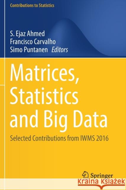 Matrices, Statistics and Big Data: Selected Contributions from Iwms 2016 S. Ejaz Ahmed Francisco Carvalho Simo Puntanen 9783030175214 Springer