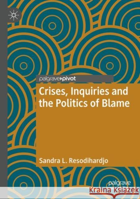 Crises, Inquiries and the Politics of Blame Sandra L. Resodihardjo 9783030175337 Palgrave MacMillan
