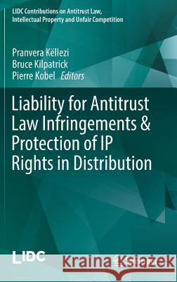 Liability for Antitrust Law Infringements & Protection of IP Rights in Distribution Pranvera Kellezi Bruce Kilpatrick Pierre Kobel 9783030175498