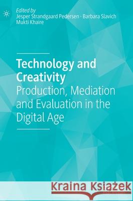 Technology and Creativity: Production, Mediation and Evaluation in the Digital Age Strandgaard Pedersen, Jesper 9783030175658
