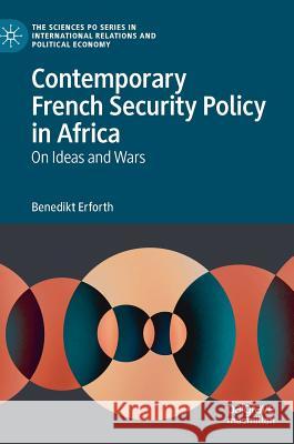 Contemporary French Security Policy in Africa: On Ideas and Wars Erforth, Benedikt 9783030175801 Palgrave MacMillan