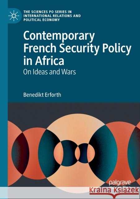 Contemporary French Security Policy in Africa: On Ideas and Wars Benedikt Erforth 9783030175832 Palgrave MacMillan