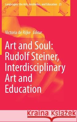 Art and Soul: Rudolf Steiner, Interdisciplinary Art and Education Victoria d 9783030176037 Springer