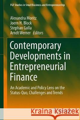 Contemporary Developments in Entrepreneurial Finance: An Academic and Policy Lens on the Status-Quo, Challenges and Trends Moritz, Alexandra 9783030176112