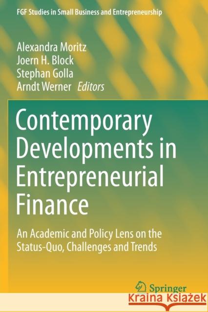 Contemporary Developments in Entrepreneurial Finance: An Academic and Policy Lens on the Status-Quo, Challenges and Trends Alexandra Moritz Joern H. Block Stephan Golla 9783030176143