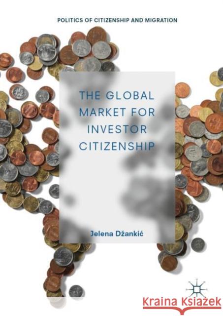 The Global Market for Investor Citizenship Jelena Dzankic 9783030176310 Palgrave MacMillan