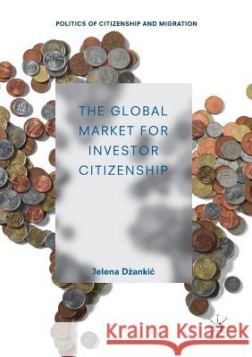 The Global Market for Investor Citizenship Jelena Dzankic 9783030176341 Palgrave MacMillan