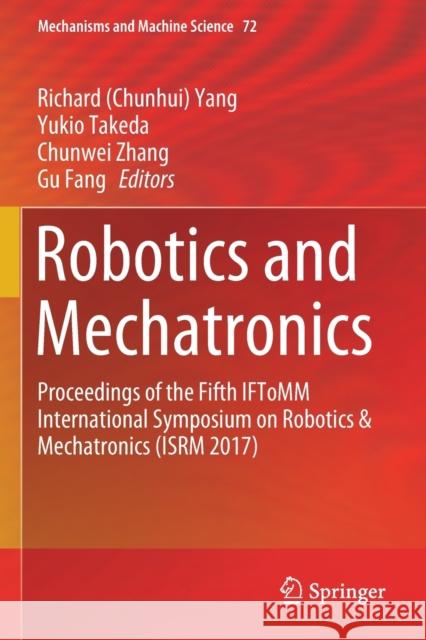Robotics and Mechatronics: Proceedings of the Fifth Iftomm International Symposium on Robotics & Mechatronics (Isrm 2017) Richard (chunhui Yukio Takeda Chunwei Zhang 9783030176792 Springer