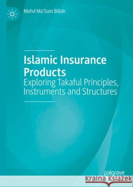 Islamic Insurance Products: Exploring Takaful Principles, Instruments and Structures Billah, Mohd Ma'sum 9783030176808