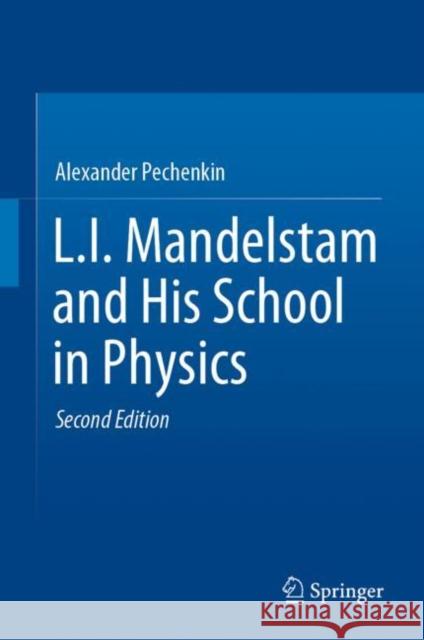 L.I. Mandelstam and His School in Physics Alexander Pechenkin 9783030176846 Springer