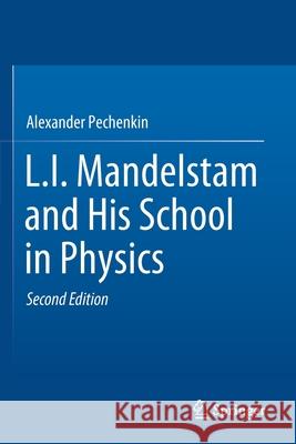 L.I. Mandelstam and His School in Physics Alexander Pechenkin 9783030176877 Springer