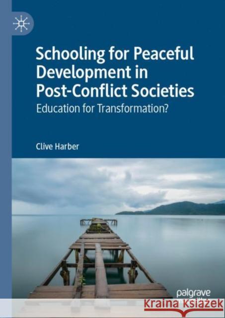 Schooling for Peaceful Development in Post-Conflict Societies: Education for Transformation? Harber, Clive 9783030176884