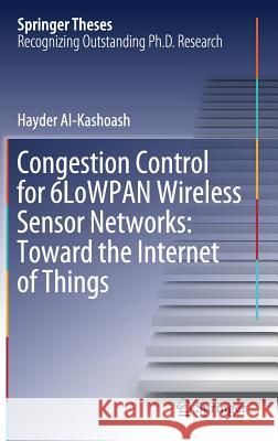 Congestion Control for 6lowpan Wireless Sensor Networks: Toward the Internet of Things Al-Kashoash, Hayder 9783030177317