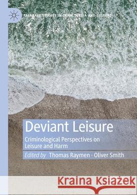 Deviant Leisure: Criminological Perspectives on Leisure and Harm Raymen, Thomas 9783030177386