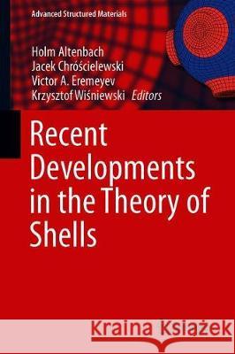 Recent Developments in the Theory of Shells Holm Altenbach Jacek Chrościelewski Victor A. Eremeyev 9783030177461