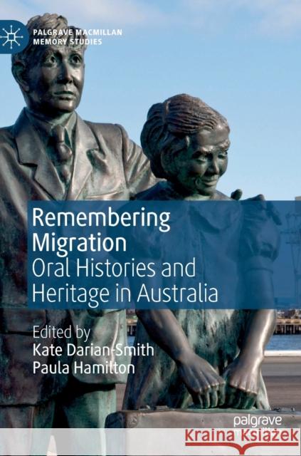 Remembering Migration: Oral Histories and Heritage in Australia Darian-Smith, Kate 9783030177508 Palgrave MacMillan