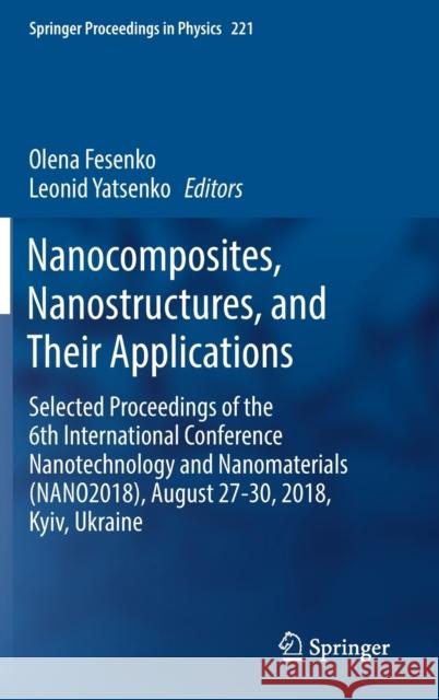 Nanocomposites, Nanostructures, and Their Applications: Selected Proceedings of the 6th International Conference Nanotechnology and Nanomaterials (Nan Fesenko, Olena 9783030177584 Springer