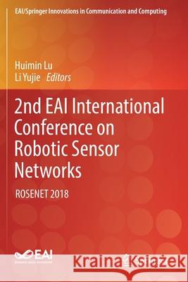 2nd Eai International Conference on Robotic Sensor Networks: Rosenet 2018 Huimin Lu Li Yujie 9783030177652