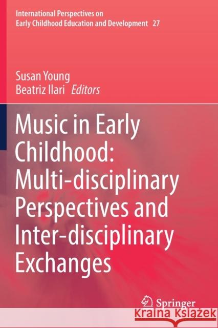 Music in Early Childhood: Multi-Disciplinary Perspectives and Inter-Disciplinary Exchanges Susan Young Beatriz Ilari 9783030177935 Springer