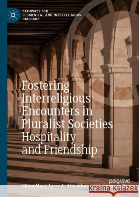 Fostering Interreligious Encounters in Pluralist Societies: Hospitality and Friendship Aihiokhai, Simonmary Asese a. 9783030178048 Palgrave MacMillan