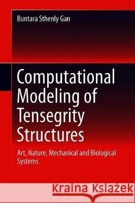 Computational Modeling of Tensegrity Structures: Art, Nature, Mechanical and Biological Systems Gan, Buntara Sthenly 9783030178352