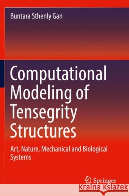 Computational Modeling of Tensegrity Structures: Art, Nature, Mechanical and Biological Systems Buntara Sthenly Gan 9783030178383