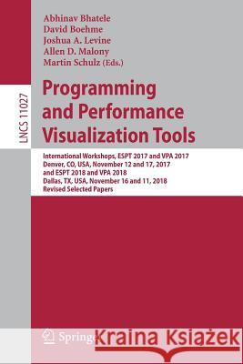 Programming and Performance Visualization Tools: International Workshops, Espt 2017 and Vpa 2017, Denver, Co, Usa, November 12 and 17, 2017, and Espt Bhatele, Abhinav 9783030178710 Springer