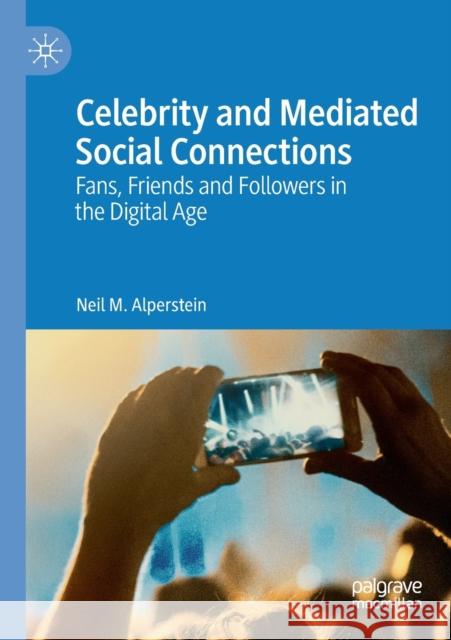 Celebrity and Mediated Social Connections: Fans, Friends and Followers in the Digital Age Neil M. Alperstein 9783030179045