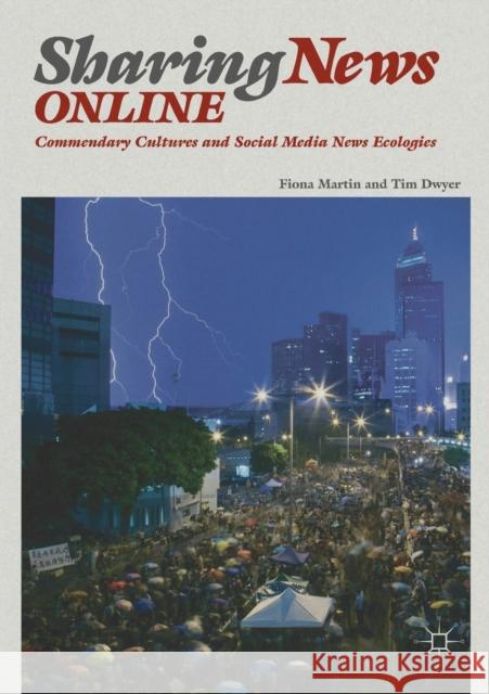 Sharing News Online: Commendary Cultures and Social Media News Ecologies Fiona Martin Tim Dwyer 9783030179083
