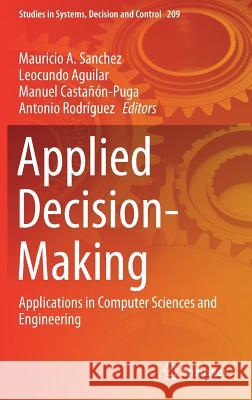 Applied Decision-Making: Applications in Computer Sciences and Engineering Sanchez, Mauricio A. 9783030179847