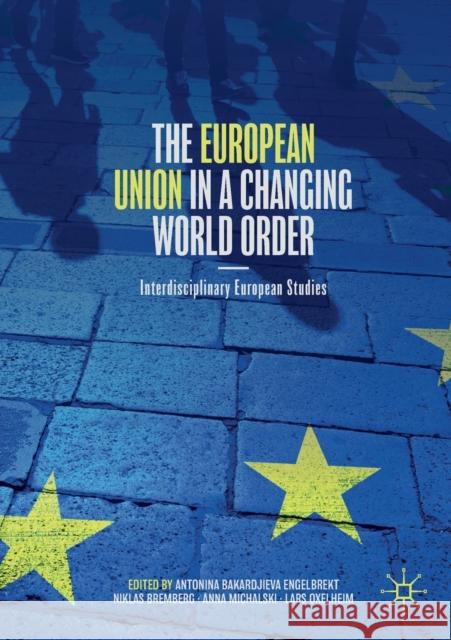 The European Union in a Changing World Order: Interdisciplinary European Studies Antonina Bakardjiev Niklas Bremberg Anna Michalski 9783030180034