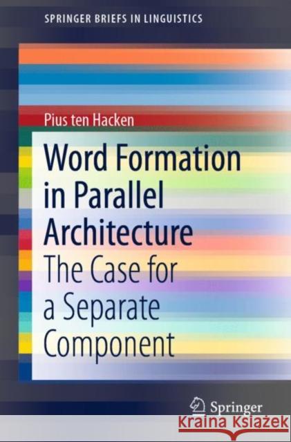Word Formation in Parallel Architecture: The Case for a Separate Component Ten Hacken, Pius 9783030180089 Springer