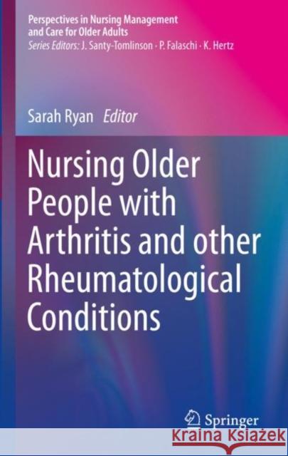 Nursing Older People with Arthritis and Other Rheumatological Conditions Ryan, Sarah 9783030180119