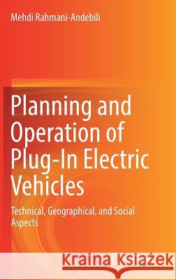 Planning and Operation of Plug-In Electric Vehicles: Technical, Geographical, and Social Aspects Rahmani-Andebili, Mehdi 9783030180218 Springer
