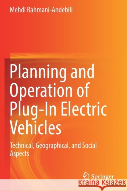 Planning and Operation of Plug-In Electric Vehicles: Technical, Geographical, and Social Aspects Mehdi Rahmani-Andebili 9783030180249 Springer
