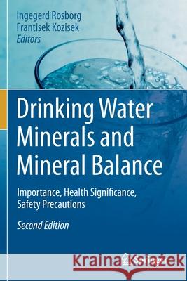 Drinking Water Minerals and Mineral Balance: Importance, Health Significance, Safety Precautions Ingegerd Rosborg Frantisek Kozisek 9783030180362