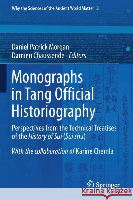 Monographs in Tang Official Historiography: Perspectives from the Technical Treatises of the History of Sui (Sui Shu) Daniel Patrick Morgan Damien Chaussende 9783030180409 Springer