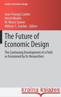 The Future of Economic Design: The Continuing Development of a Field as Envisioned by Its Researchers Laslier, Jean-François 9783030180492