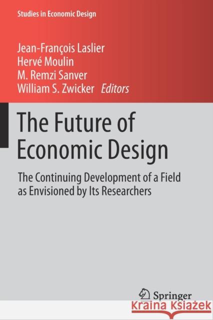 The Future of Economic Design: The Continuing Development of a Field as Envisioned by Its Researchers Jean-Fran Laslier Herv 9783030180522