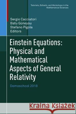 Einstein Equations: Physical and Mathematical Aspects of General Relativity: Domoschool 2018 Cacciatori, Sergio 9783030180607 Birkhauser