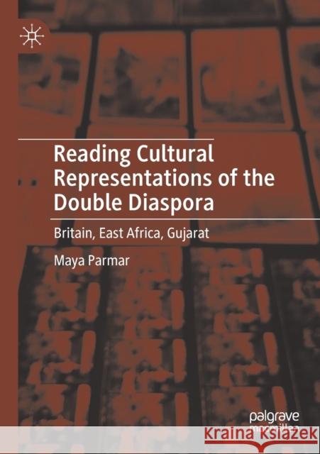 Reading Cultural Representations of the Double Diaspora: Britain, East Africa, Gujarat Maya Parmar 9783030180850 Palgrave MacMillan