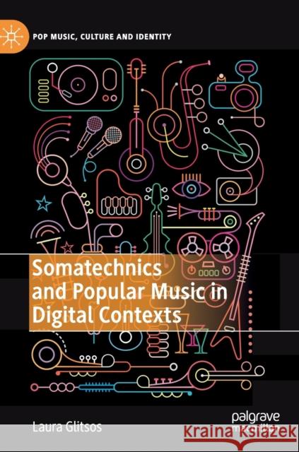Somatechnics and Popular Music in Digital Contexts Laura Glitsos 9783030181215 Palgrave MacMillan