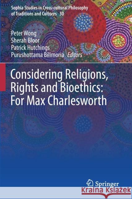 Considering Religions, Rights and Bioethics: For Max Charlesworth Peter Wong Sherah Bloor Patrick Hutchings 9783030181505