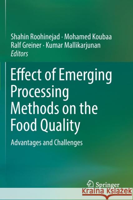 Effect of Emerging Processing Methods on the Food Quality: Advantages and Challenges Shahin Roohinejad Mohamed Koubaa Ralf Greiner 9783030181932 Springer